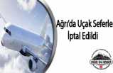 Ağrı'da Uçak Seferleri İptal Edildi