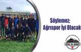 Söylemez:Ağrıspor İyi Olacak