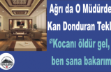 O Müdürden Kan Donduran İfadeler