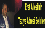 Erat Ailesi'nin Taziye Adresi Netleşti