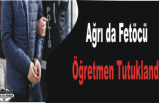 Ağrı da Fetullahçı Öğretmen Yakalandı