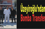 Üzeyiroğlu'ndan Bomba Transfer