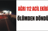 112 Ağrı Ekibi Ölümden Döndü