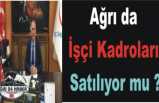 Ağrı da İşçi Kadroları Satılıyor İddiası