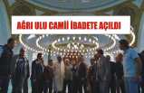 Ağrı Ulu Cami İbadete Açıldı