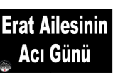 Erat Ailesinin Acı Günü