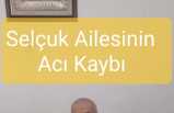 Selçuk Ailesinin Acı Kaybı