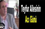 Teyfur Ailesi'nin Acı Kaybı