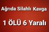 Ağrı da Silahlı Kavga 1Ölü 6 Yaralı