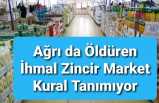 Ağrı da Personeli Pozitif Olan Zincir Markette Önlem Alınmadı