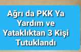 Ağrı da PKK'ya Yardım ve Yataklık'tan 3 Tutuklama