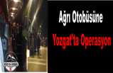 Ağrı Otobüsüne Yozgat'ta Operasyon