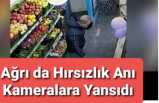 Ağrı da Hırsızlık Anı Kameralara Yansıdı