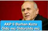 AKP li Burhan Kuzu Öldü mü ,Öldürüldü mü ?