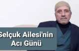 Selçuk Ailesinin Acı Kaybı