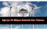 Ağrı'ya 33 Milyon Dolarlık Dev Yatırım