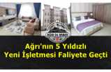 Ağrı'da 5 Yıldızlı Otel Hizmet Vermeye Başladı