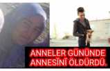 Anneler Gününde Anne Katili Oldu