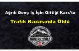 Ağrılı Genç Trafik Kazasında Hayatını Kaybetti