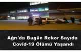 Ağrı'da bugün rekor sayıda Corona ölümü yaşandı