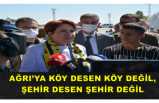 Meral Akşener;AĞRI’YA 5 DAKİKALIK MESAFE KÖY DESEN DEĞİL, ŞEHİR DESEN DEĞİL