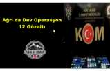 Ağrı da Dev Operasyon 12 Gözaltı