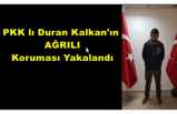 Duran Kalkan'ın Ağrılı Koruması Yakalandı