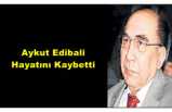 Aykut Edibali Hayatını Kaybetti