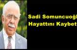 Sadi Somuncuoğlu Hayatını Kaybetti