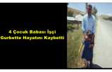 Ağrılı 4 Çocuk babası işçi gurbette hayatını kaybetti