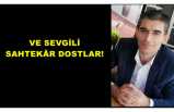 VE SEVGİLİ SAHTEKÂR DOSTLAR!