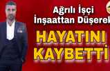 Ağrılı İşçi İnşaattan Düşerek Hayatını Kaybetti