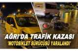 Ağrı'da Ticari Taksi ve Moto Kurye Çarpıştı 1 Yaralı