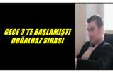 GECE 3'TE BAŞLAMIŞTI DOĞALGAZ SIRASI