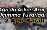 Ağrıda Askeri Araç Kaza Yaptı 2 Ağır Yaralı