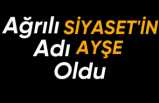 Ağrılı Siyaset'in Adı Ayşe Oldu