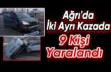 Ağrı'da meydana gelen 2 farklı kazada 9 kişi yaralandı