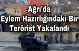 Ağrı"da Eylem Hazırlığında ki Terörist Operasyonla  Yakalandı