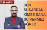 SEN SUSARSAN KİMSE SANA SU VERMEZ AĞRI'LI