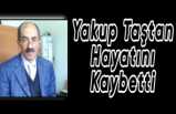 Yakup Taştan Hayatını Kaybetti