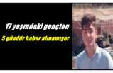 17 yaşındaki gençten 5 gündür haber alınamıyor.