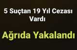 Hakkında 19 Yıl Mahkumiyet Kararı Bulunan Firari, Ağrı'da Yakalandı