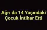 Ağrıda 14 Yaşındaki Kız Çocuğu İntihar Etti