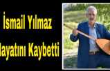 İsmail Yılmaz Hayatını Kaybetti