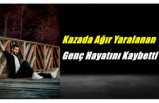 Kazada Ağır Yaralanan Ağrılı Genç Hayatını Kaybetti