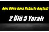 Ağrı Güne Kara Haberle Başladı 2 Ölü 5 Yaralı