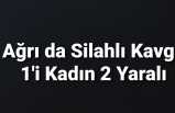 Ağrı'da Silahl ıKavga 1'ı Kadın 2 Yaralı