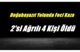 Doğubayazıt Yolunda Kaza İkisi Ağrılı Dört Kişi Öldü