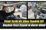 Tutak Başkan Fevzi Sayanla Birlikte Tarihi Bir Güne Tanıklık Etti