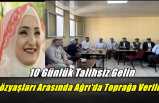 10 Günlük Talihsiz Gelin Gözyaşları Arasında Ağrı'da Toprağa Verildi